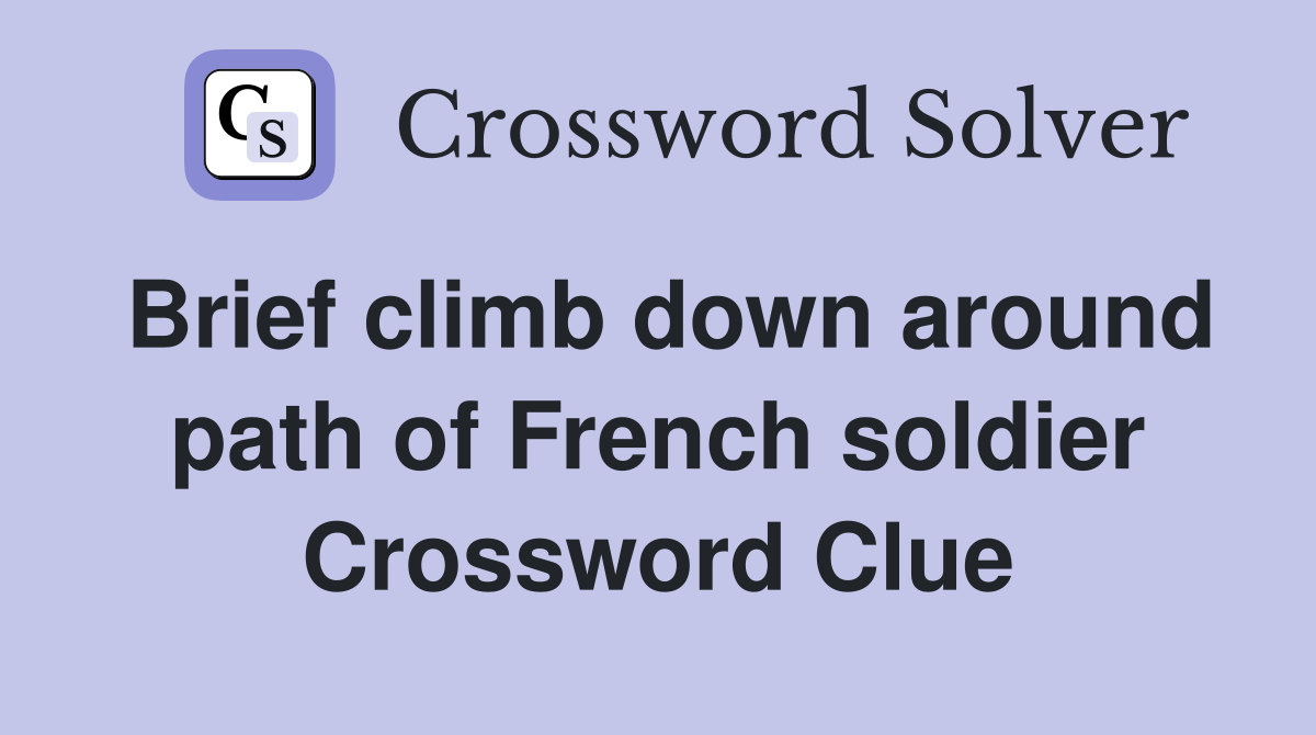 Brief climb down around path of French soldier Crossword Clue