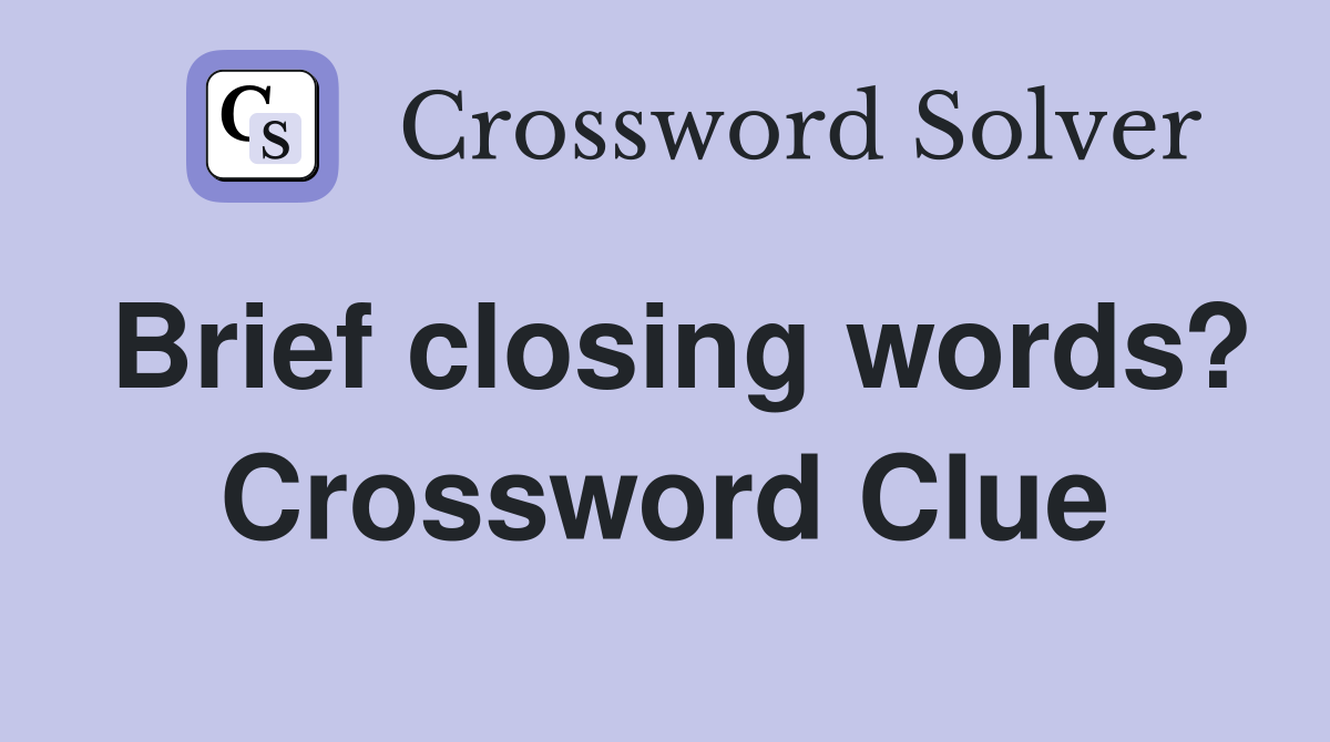 Brief closing words? Crossword Clue