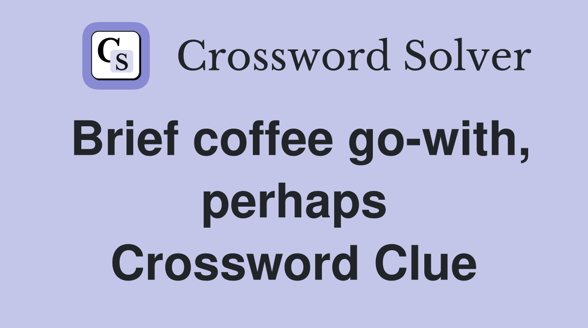 Brief coffee go-with, perhaps Crossword Clue