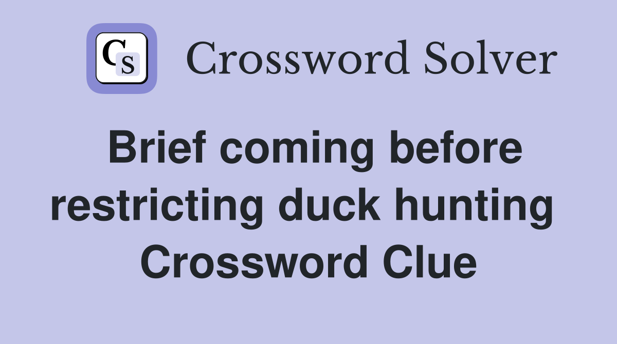 Brief coming before restricting duck hunting  Crossword Clue