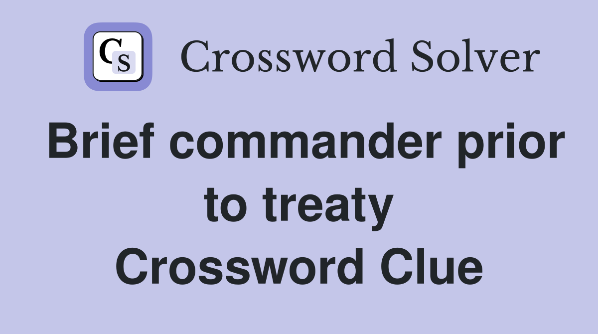Brief commander prior to treaty Crossword Clue