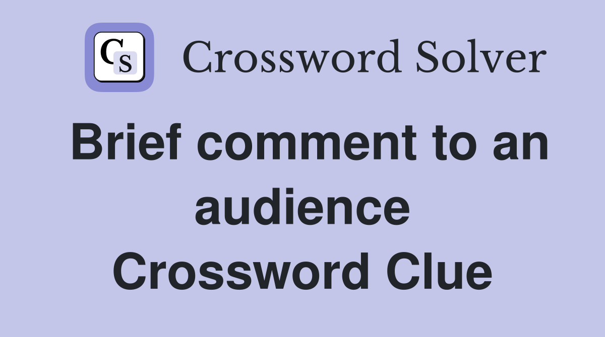 Brief comment to an audience Crossword Clue