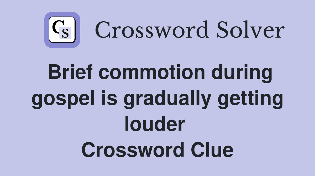 Brief commotion during gospel is gradually getting louder  Crossword Clue