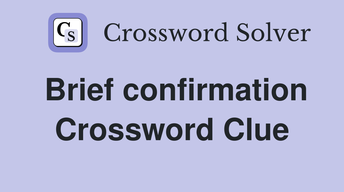 Brief confirmation Crossword Clue