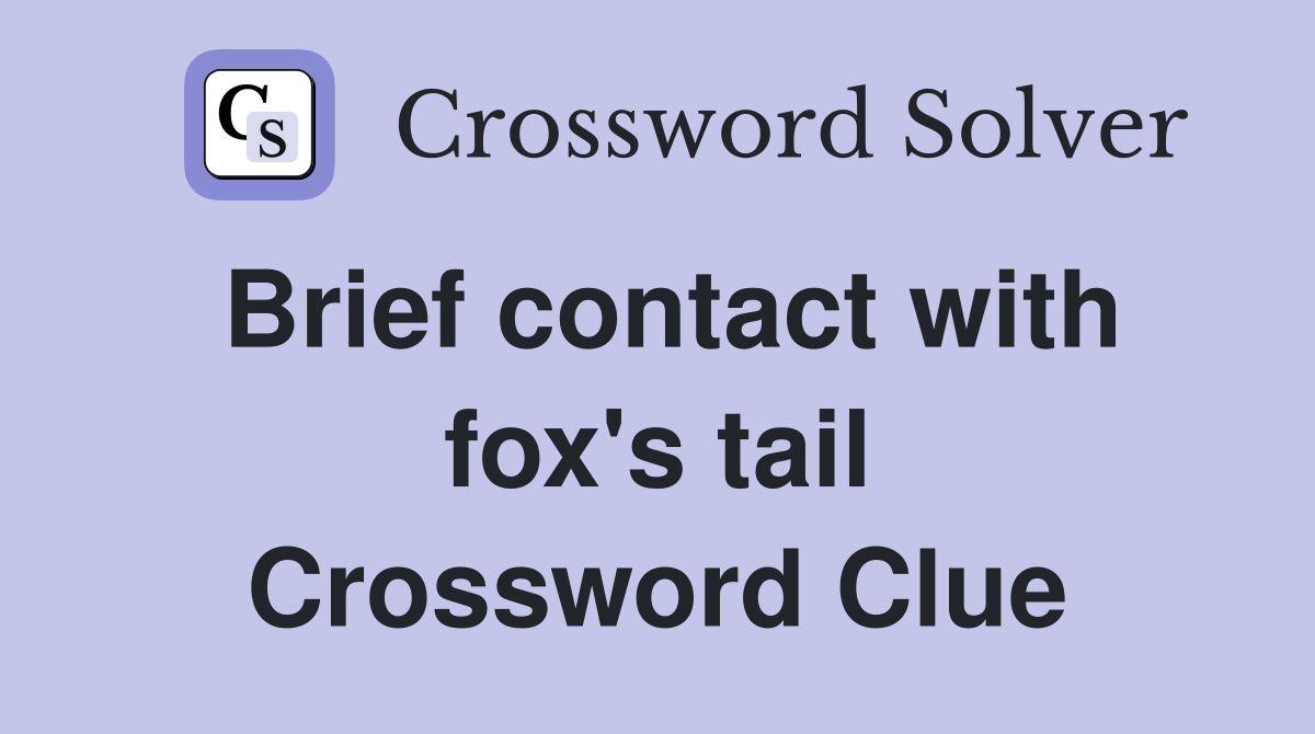 Brief contact with fox's tail Crossword Clue