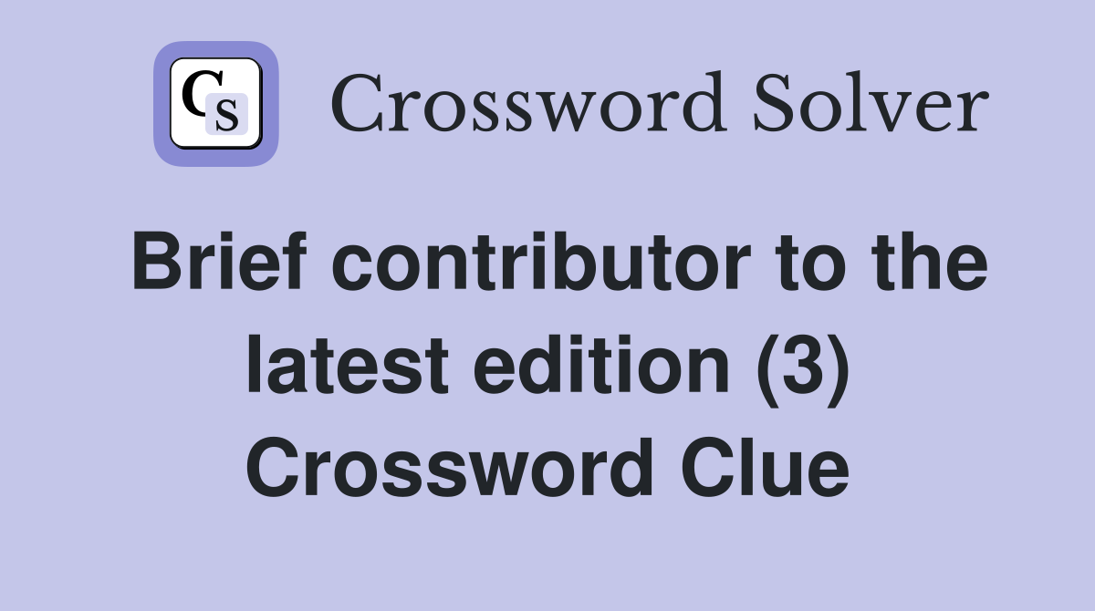 Brief contributor to the latest edition (3) Crossword Clue