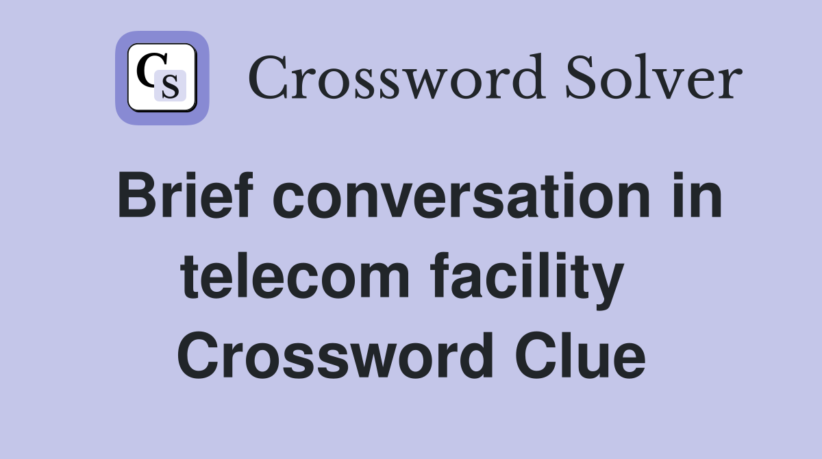 Brief conversation in telecom facility  Crossword Clue