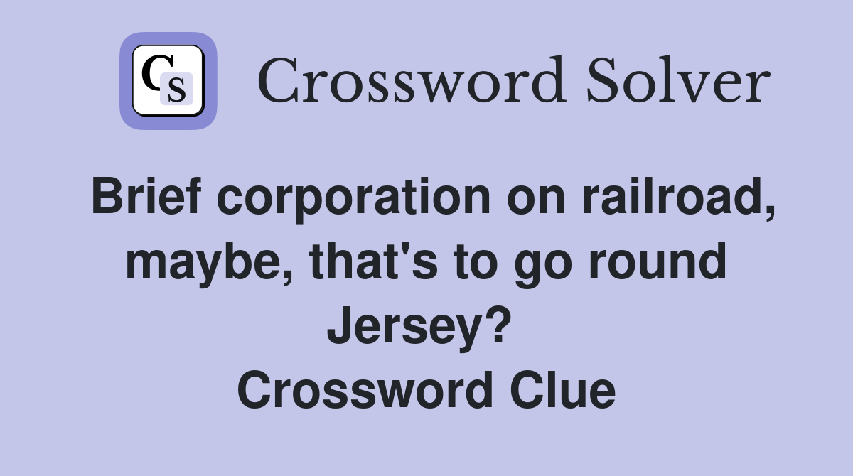 Brief corporation on railroad, maybe, that's to go round Jersey?  Crossword Clue