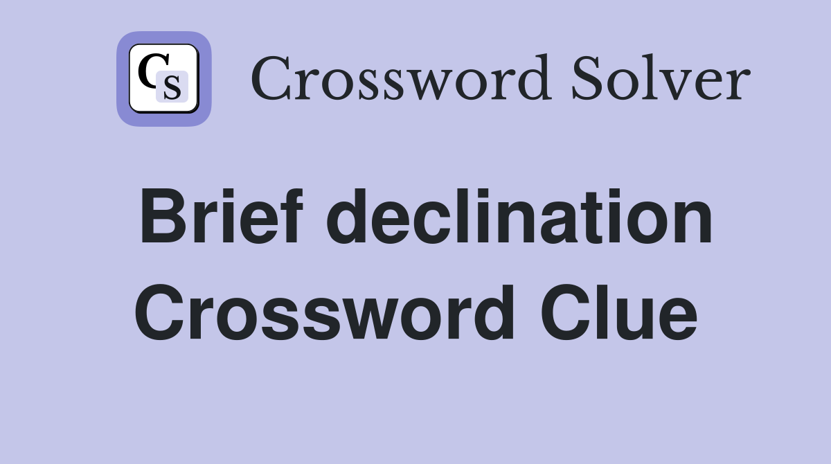 Brief declination Crossword Clue