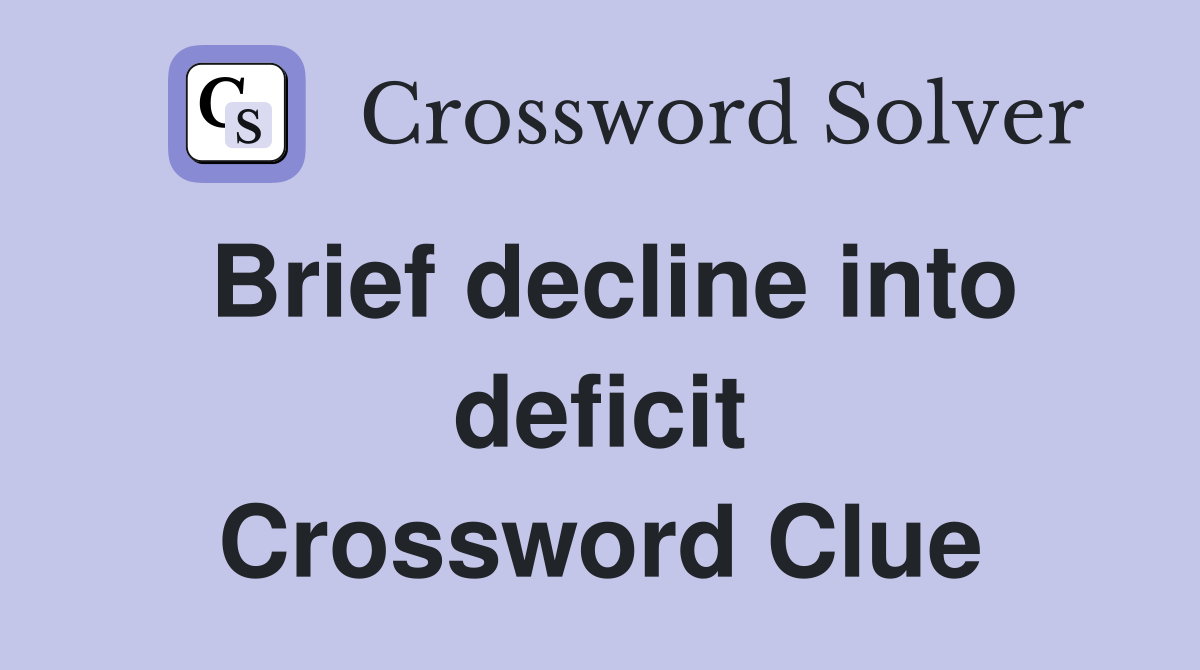 Brief decline into deficit Crossword Clue