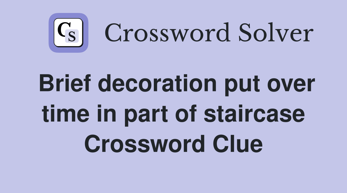 Brief decoration put over time in part of staircase Crossword Clue