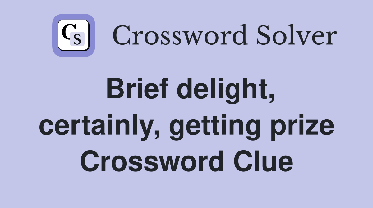 Brief delight, certainly, getting prize Crossword Clue