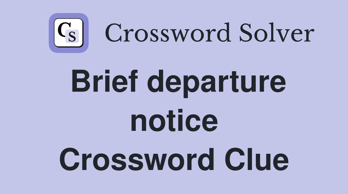 Brief departure notice Crossword Clue