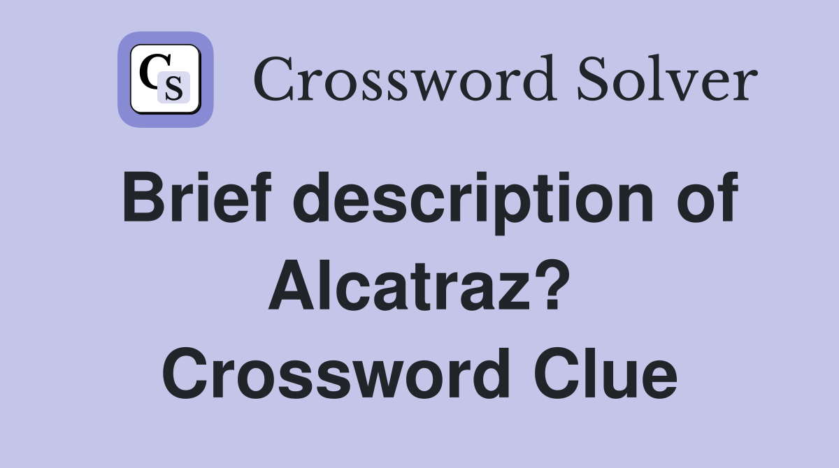Brief description of Alcatraz? Crossword Clue