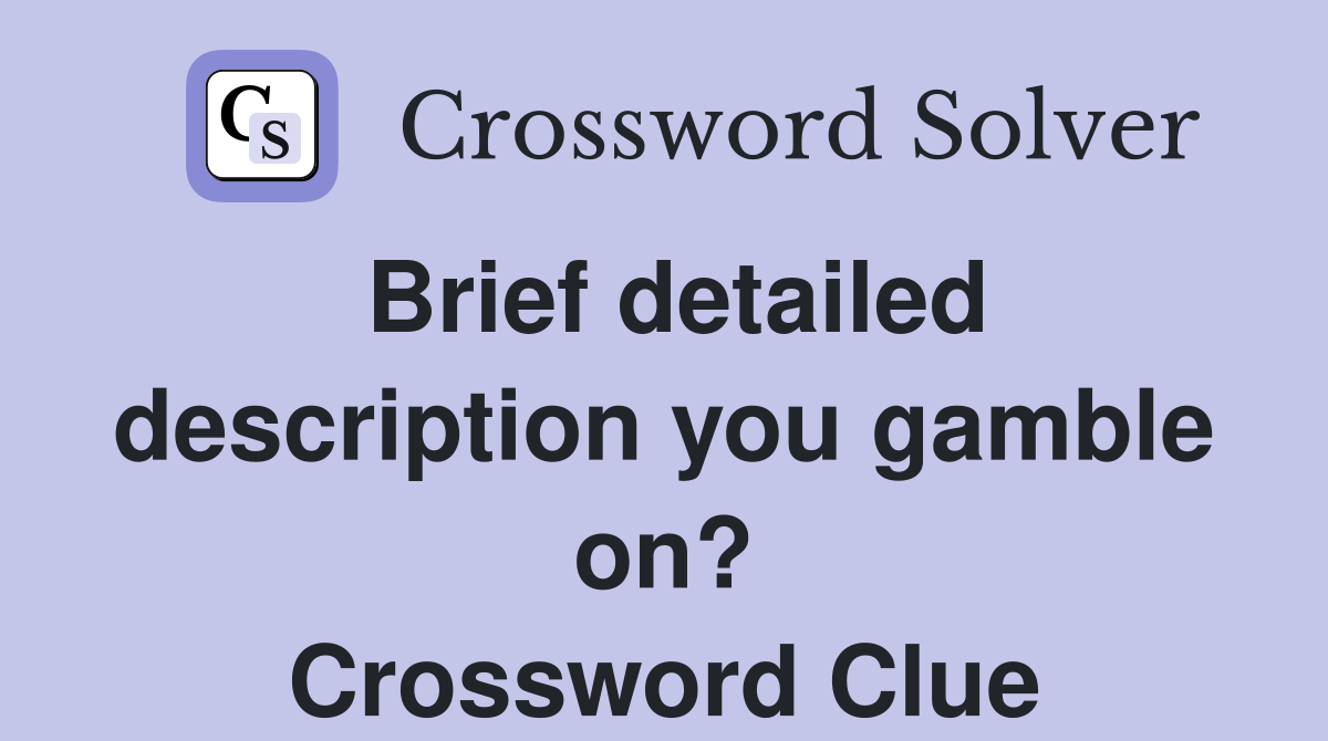 Brief detailed description you gamble on? Crossword Clue