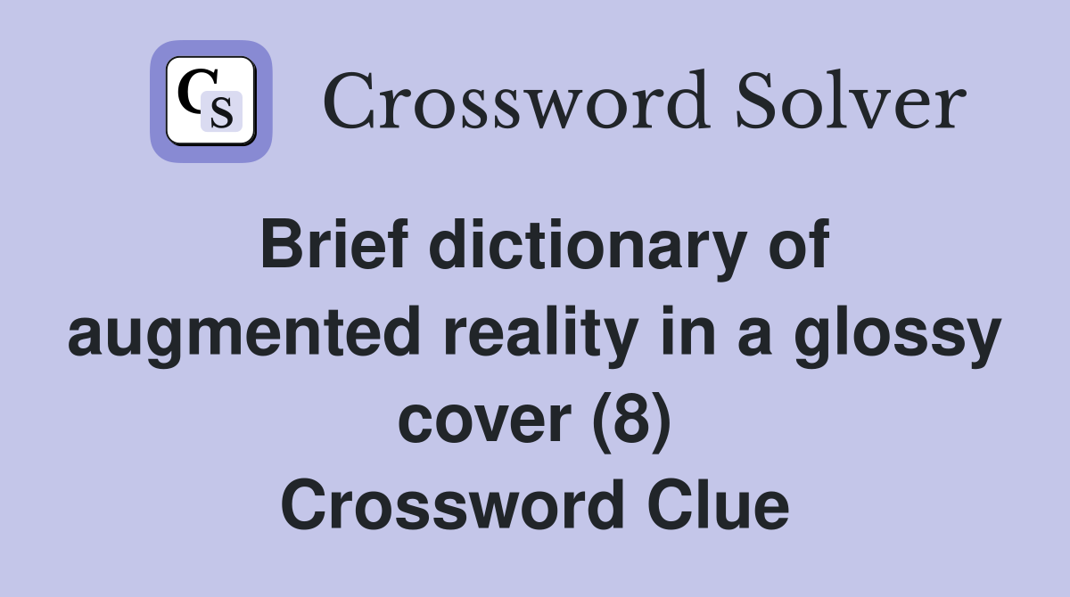 Brief dictionary of augmented reality in a glossy cover (8) Crossword Clue