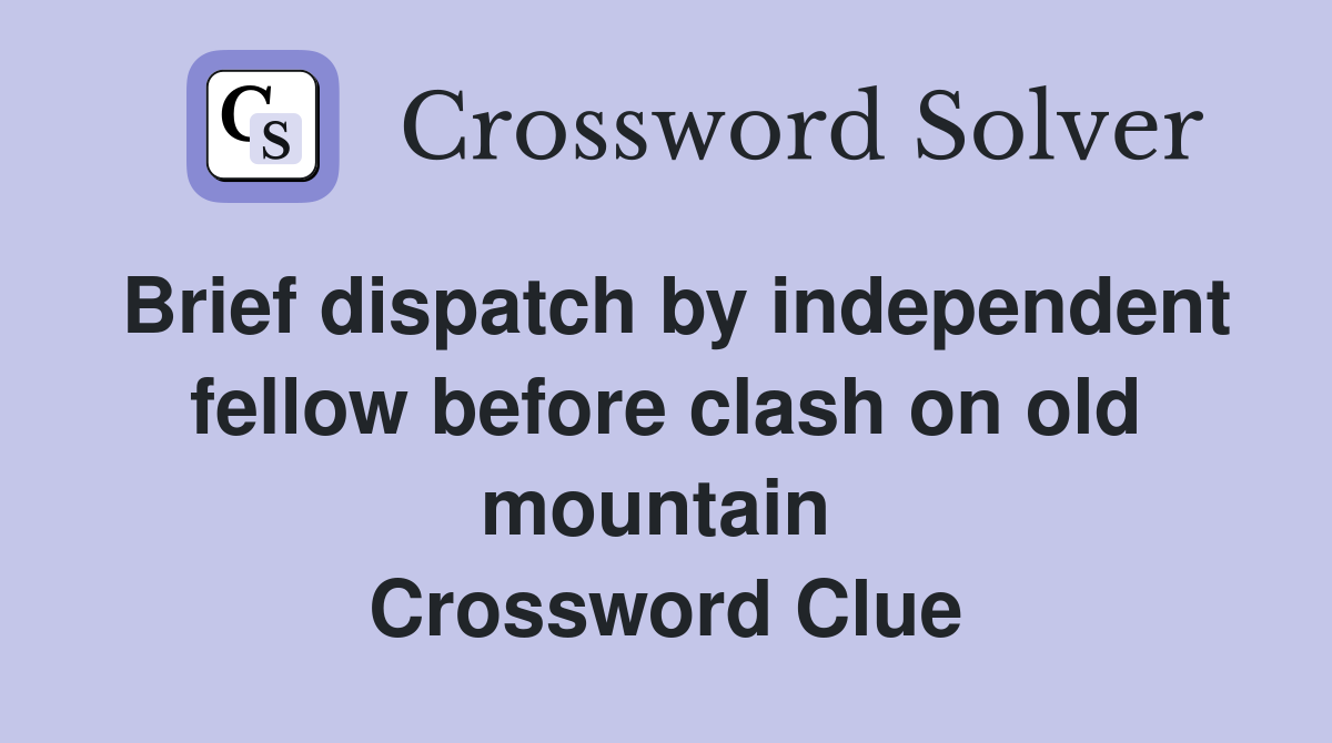 Brief dispatch by independent fellow before clash on old mountain  Crossword Clue