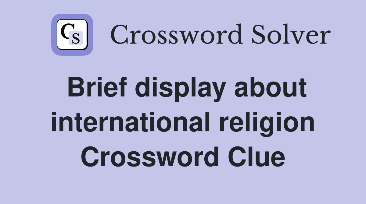 Brief display about international religion Crossword Clue