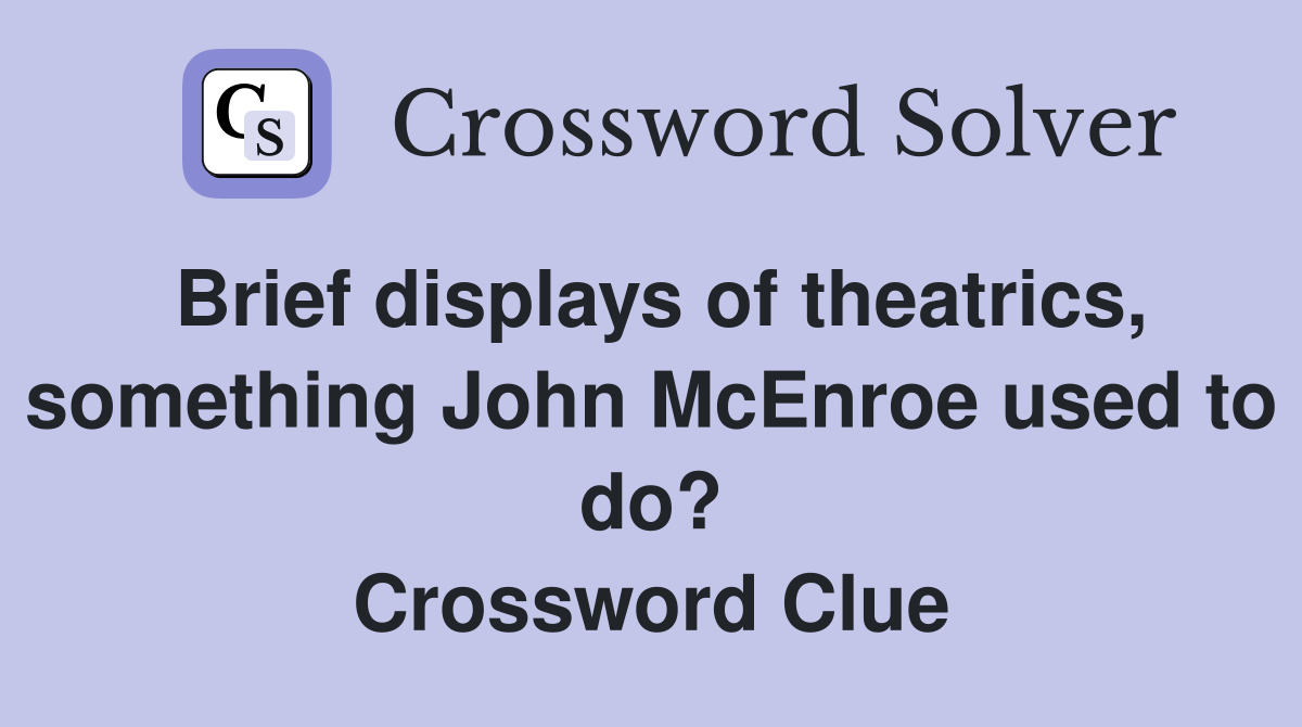 Brief displays of theatrics, something John McEnroe used to do? Crossword Clue