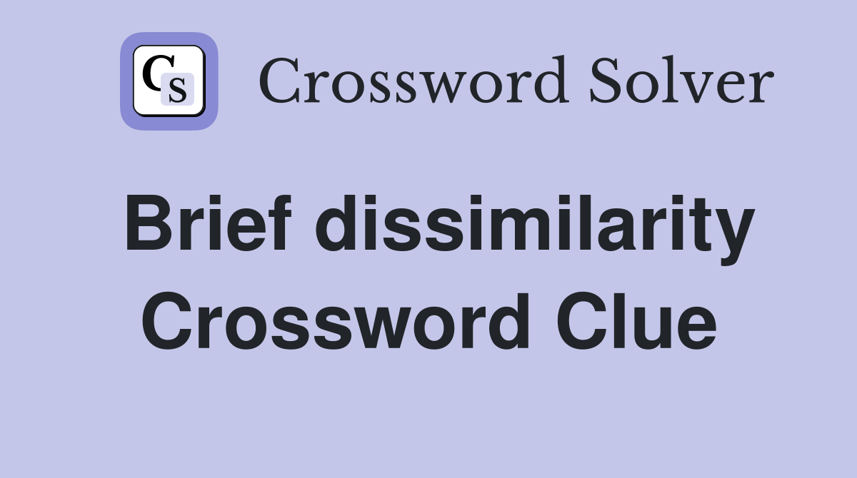 Brief dissimilarity Crossword Clue