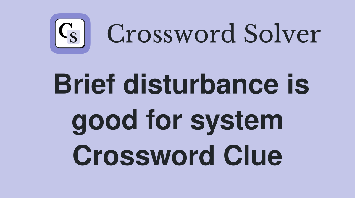 Brief disturbance is good for system Crossword Clue