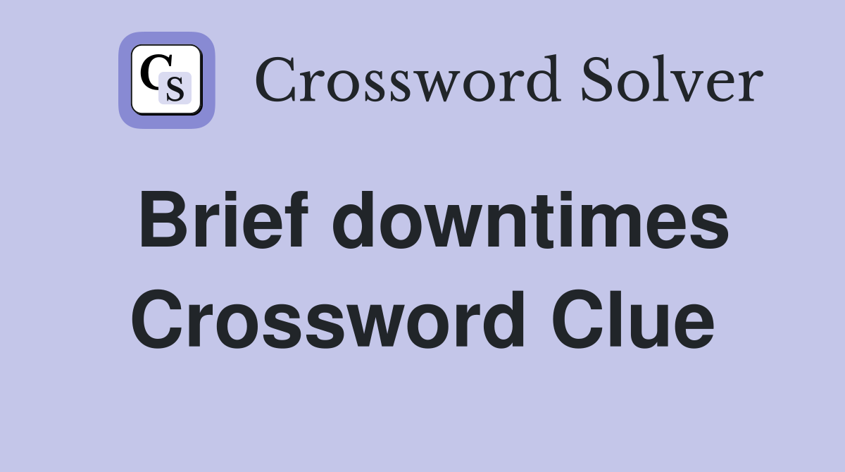 Brief downtimes Crossword Clue