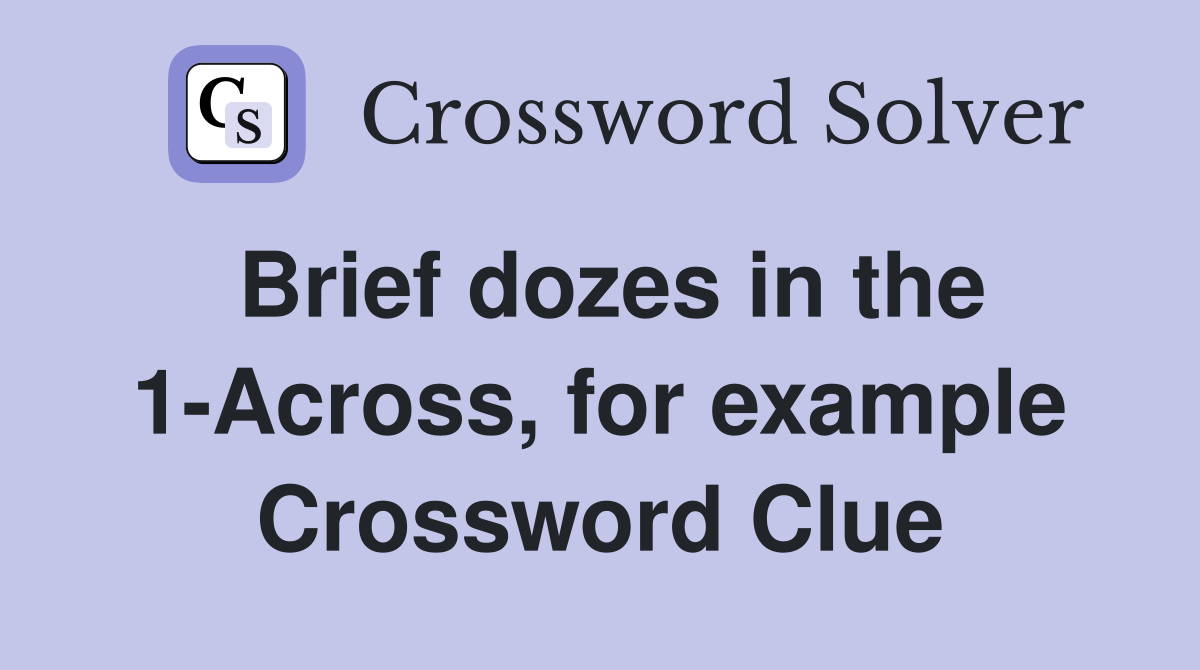 Brief dozes in the 1-Across, for example Crossword Clue