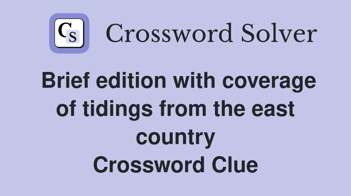 Brief edition with coverage of tidings from the east country Crossword Clue