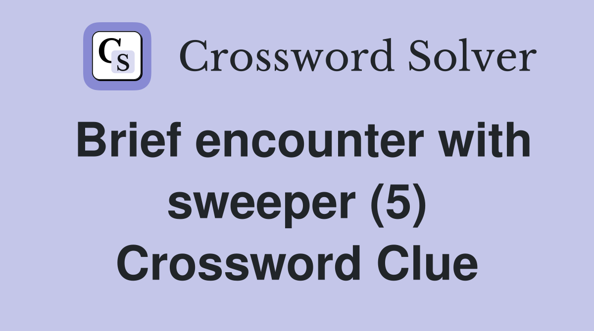 Brief encounter with sweeper (5) Crossword Clue