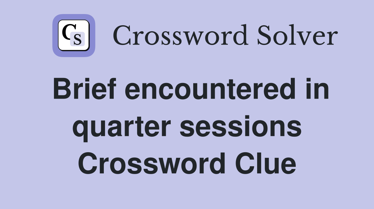 Brief encountered in quarter sessions Crossword Clue