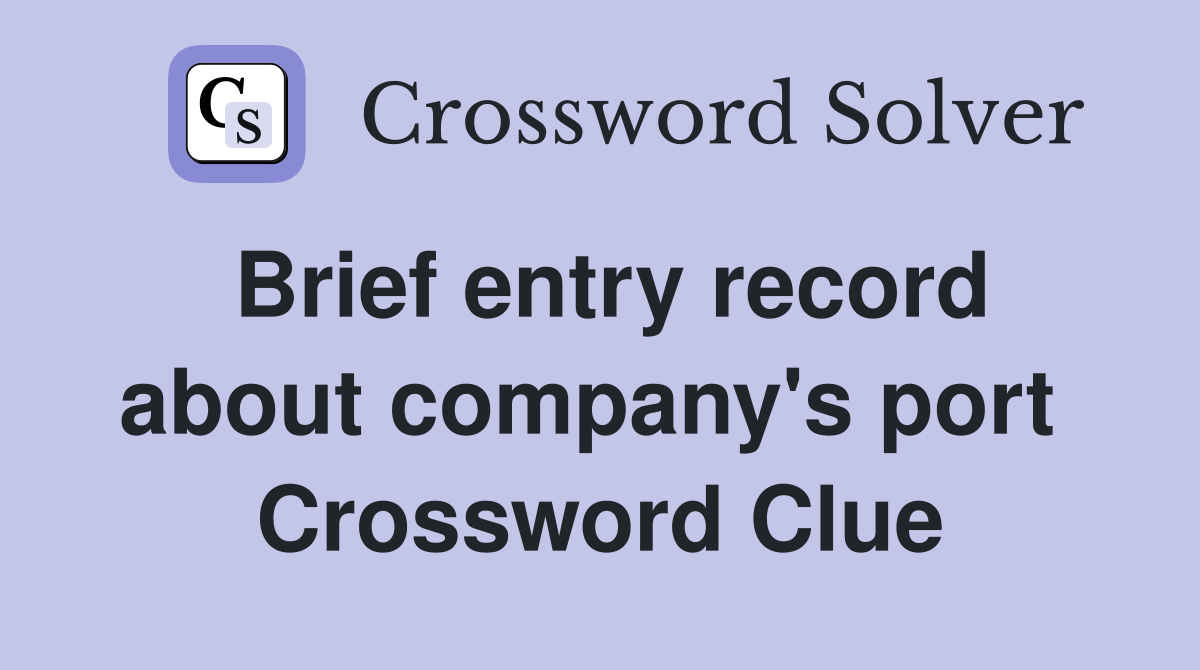 Brief entry record about company's port  Crossword Clue