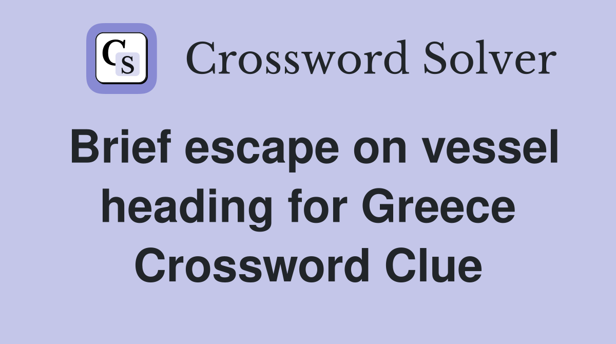 Brief escape on vessel heading for Greece Crossword Clue