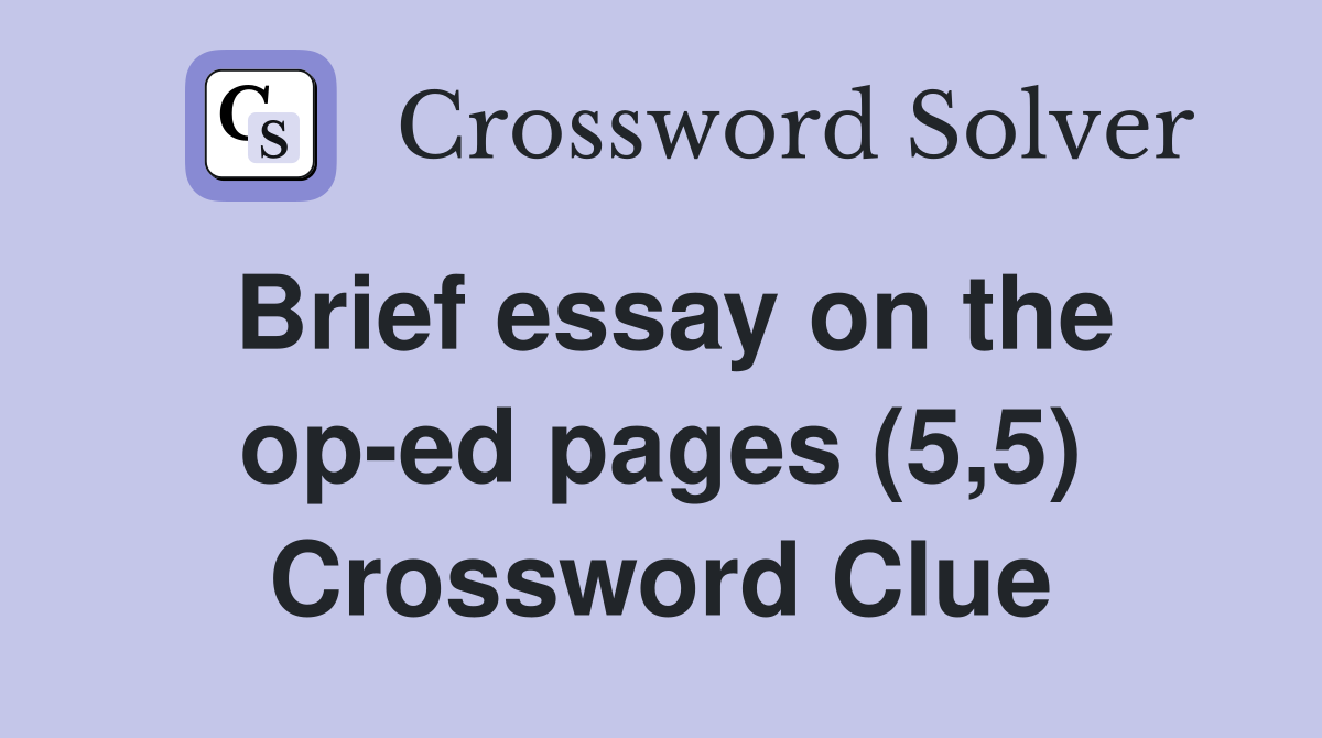 Brief essay on the op-ed pages (5,5) Crossword Clue