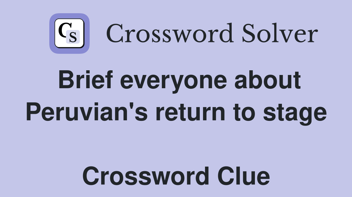 Brief everyone about Peruvian's return to stage  Crossword Clue