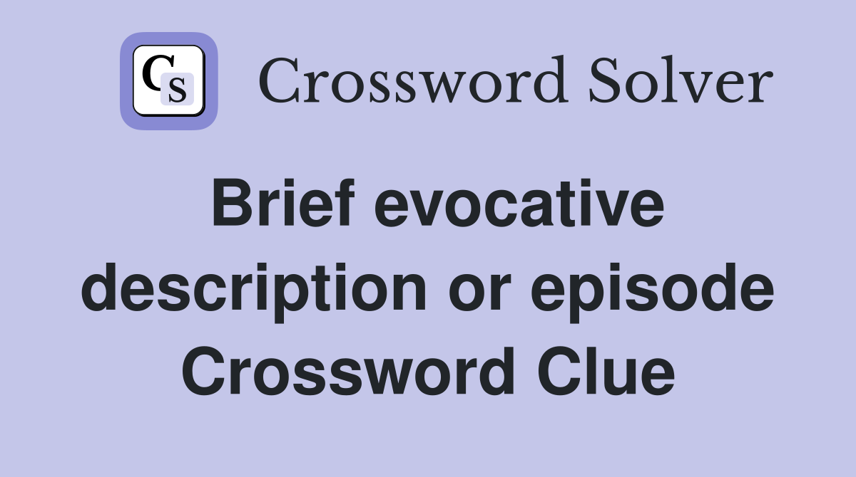 Brief evocative description or episode Crossword Clue
