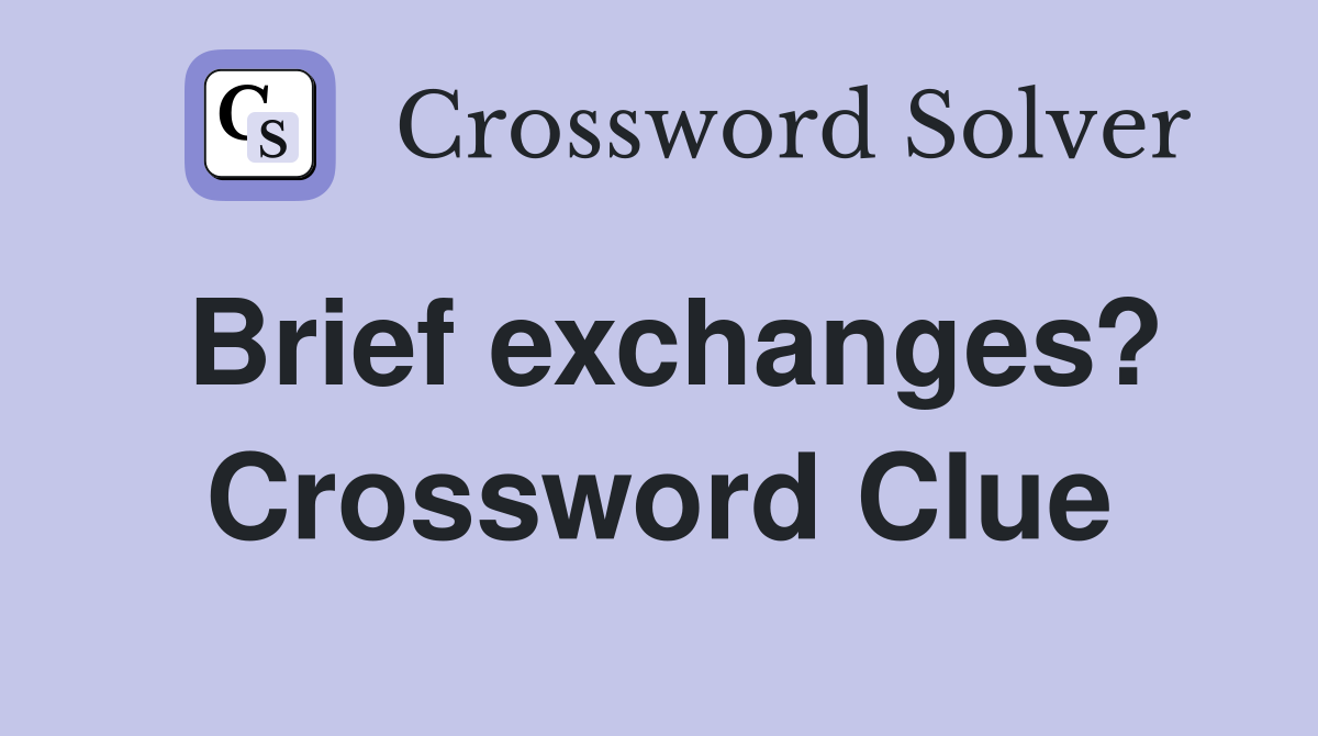 Brief exchanges? Crossword Clue