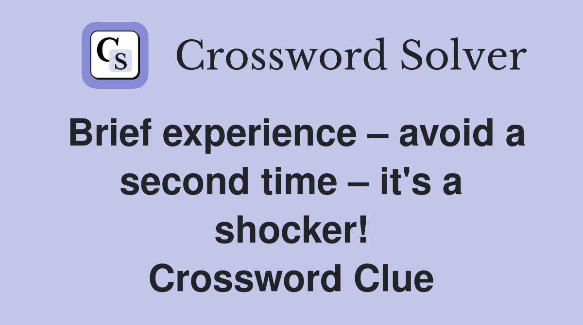 Brief experience – avoid a second time – it's a shocker! Crossword Clue