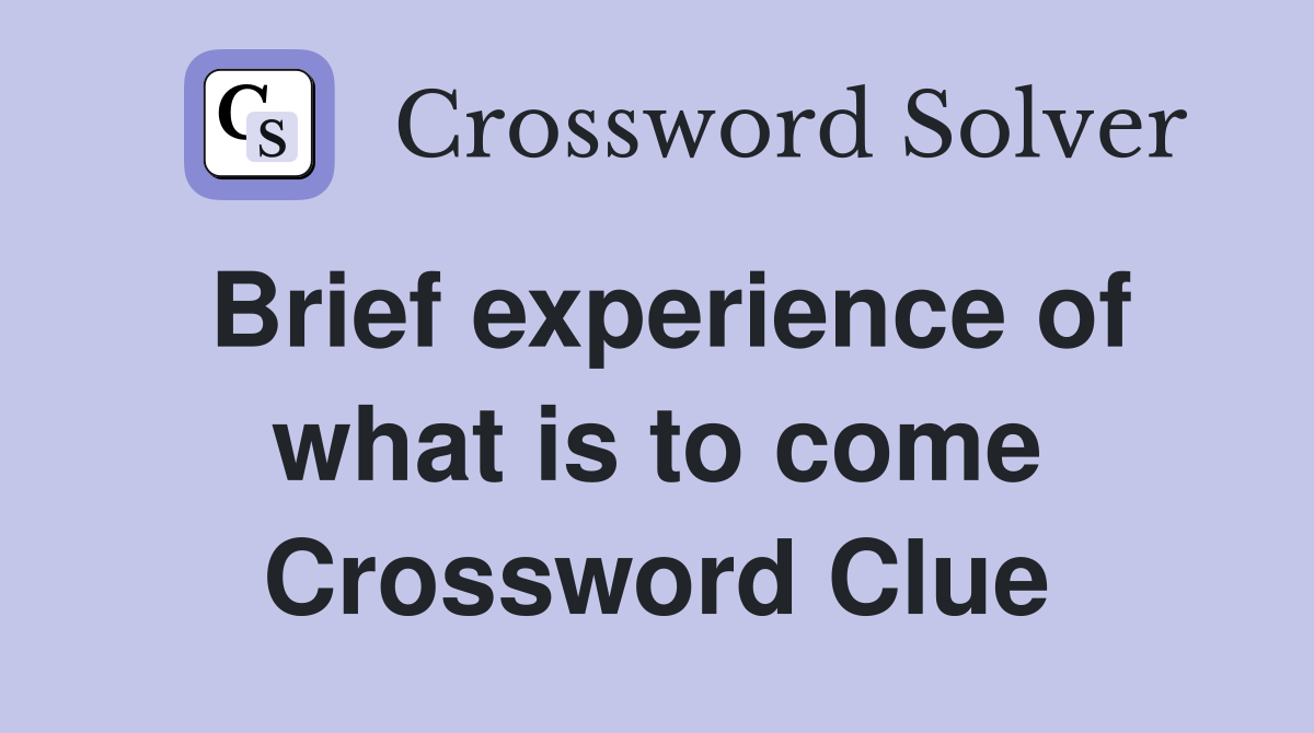 Brief experience of what is to come Crossword Clue