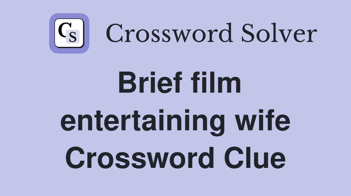 Brief film entertaining wife Crossword Clue