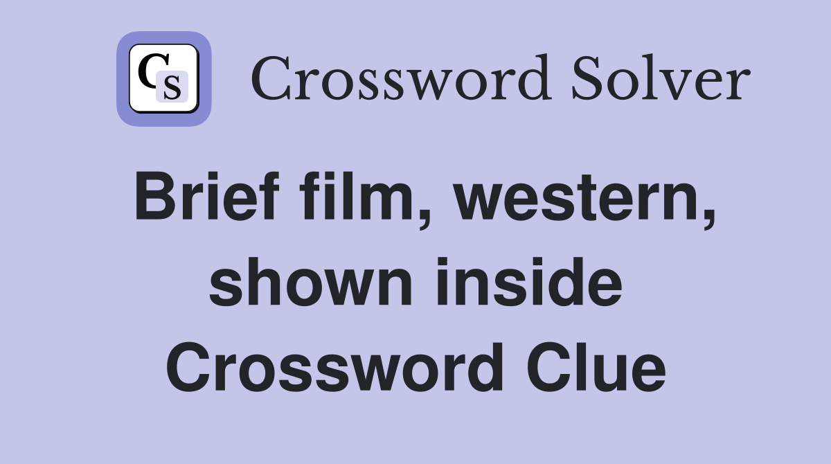 Brief film, western, shown inside Crossword Clue