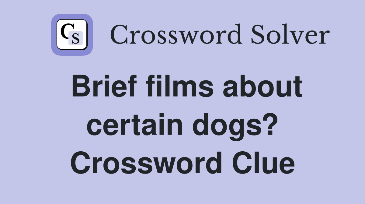 Brief films about certain dogs? Crossword Clue