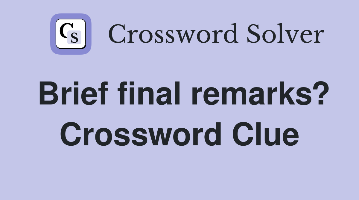 Brief final remarks? Crossword Clue