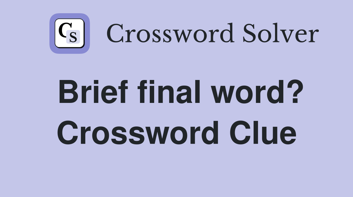 Brief final word? Crossword Clue