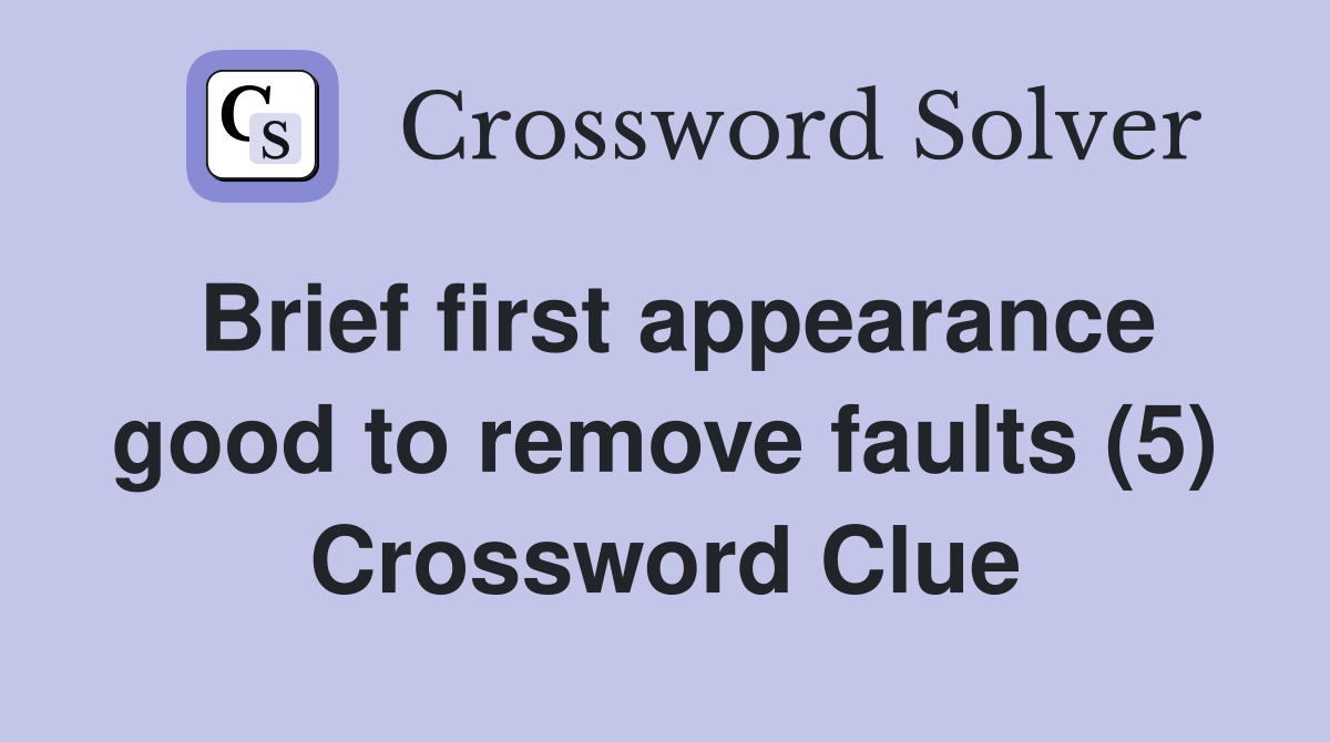 Brief first appearance good to remove faults (5) Crossword Clue