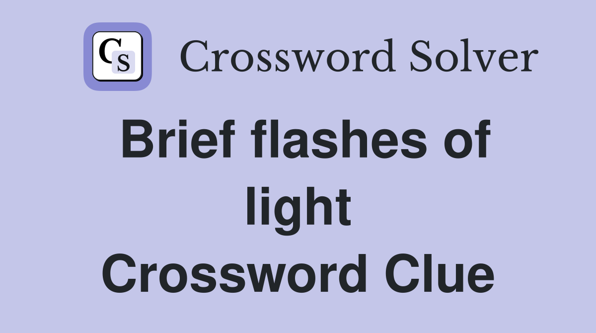 Brief flashes of light Crossword Clue