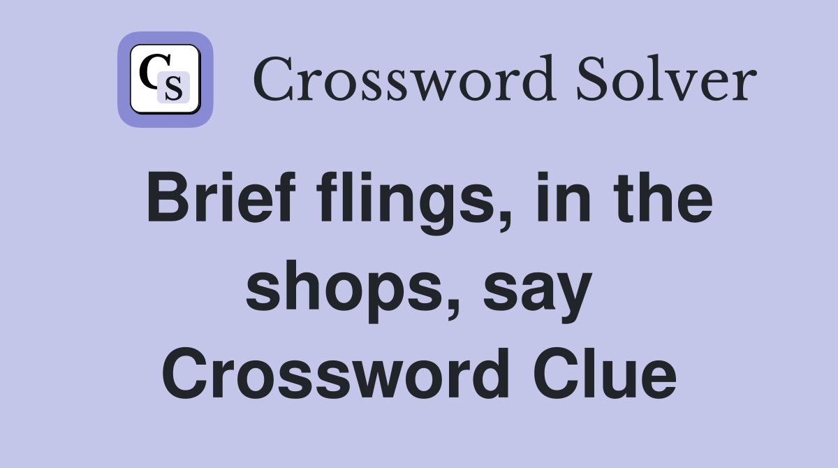 Brief flings, in the shops, say Crossword Clue