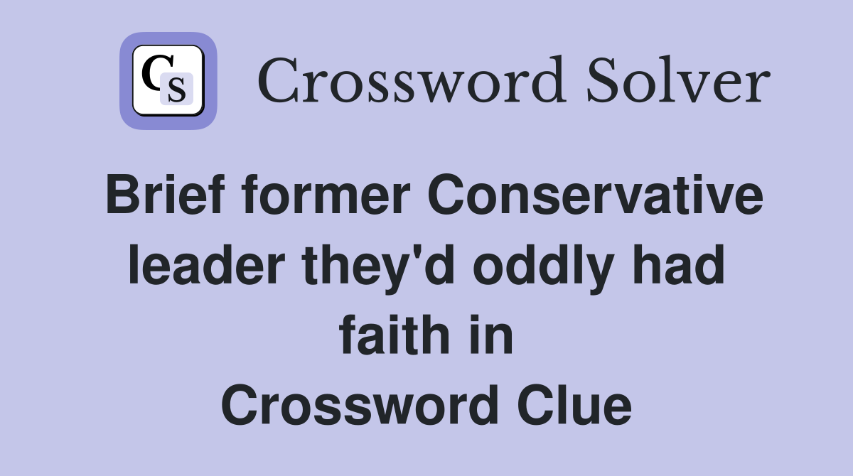 Brief former Conservative leader they'd oddly had faith in Crossword Clue