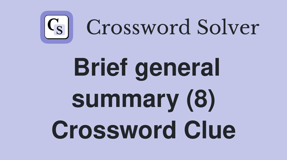 Brief general summary (8) Crossword Clue
