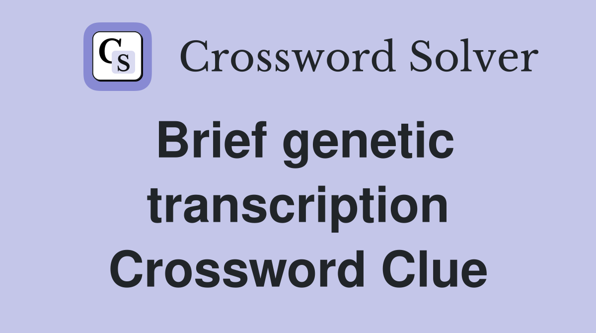 Brief genetic transcription Crossword Clue