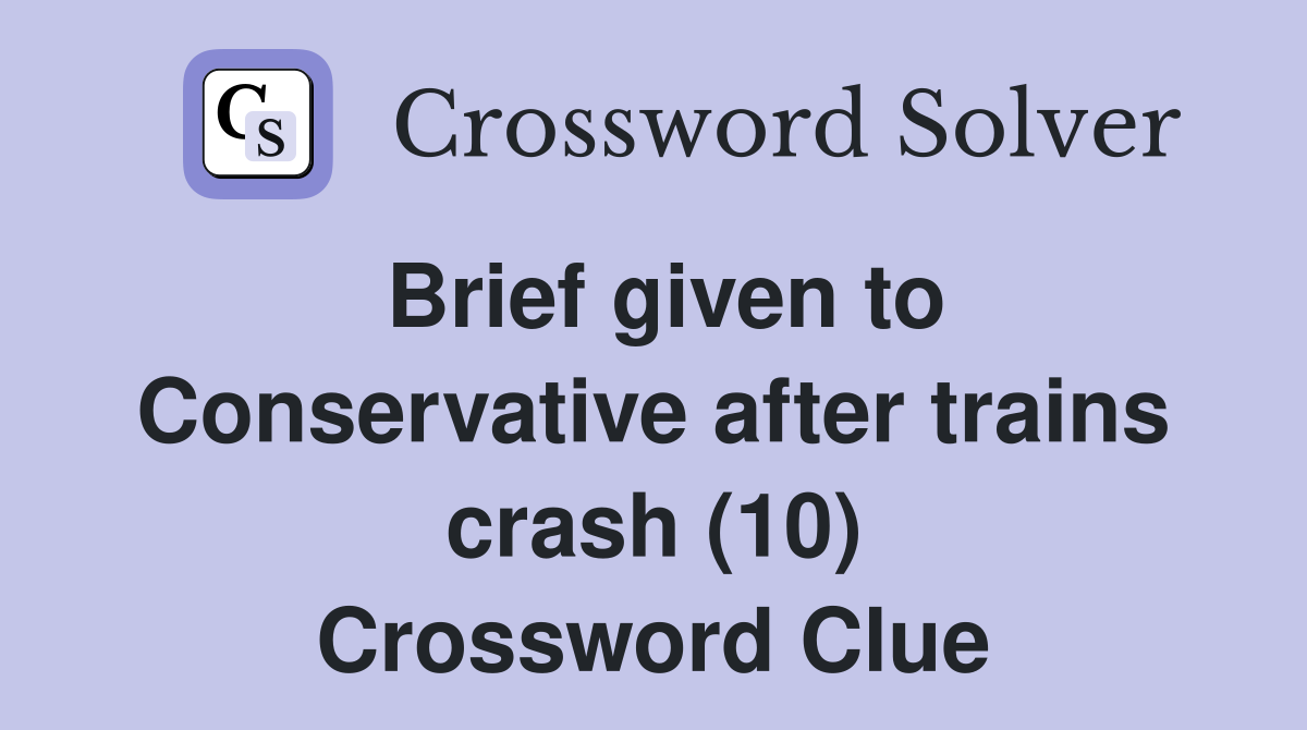 Brief given to Conservative after trains crash (10) Crossword Clue